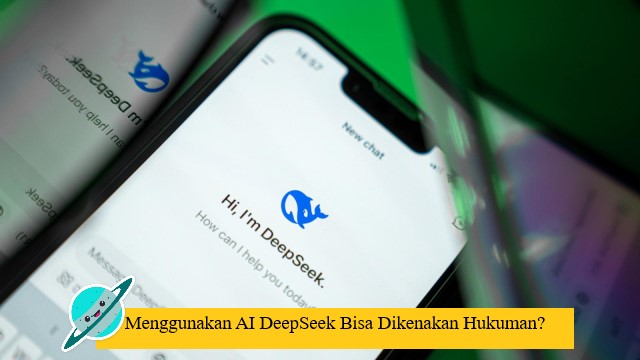 Menggunakan AI DeepSeek Bisa Dikenakan Hukuman?